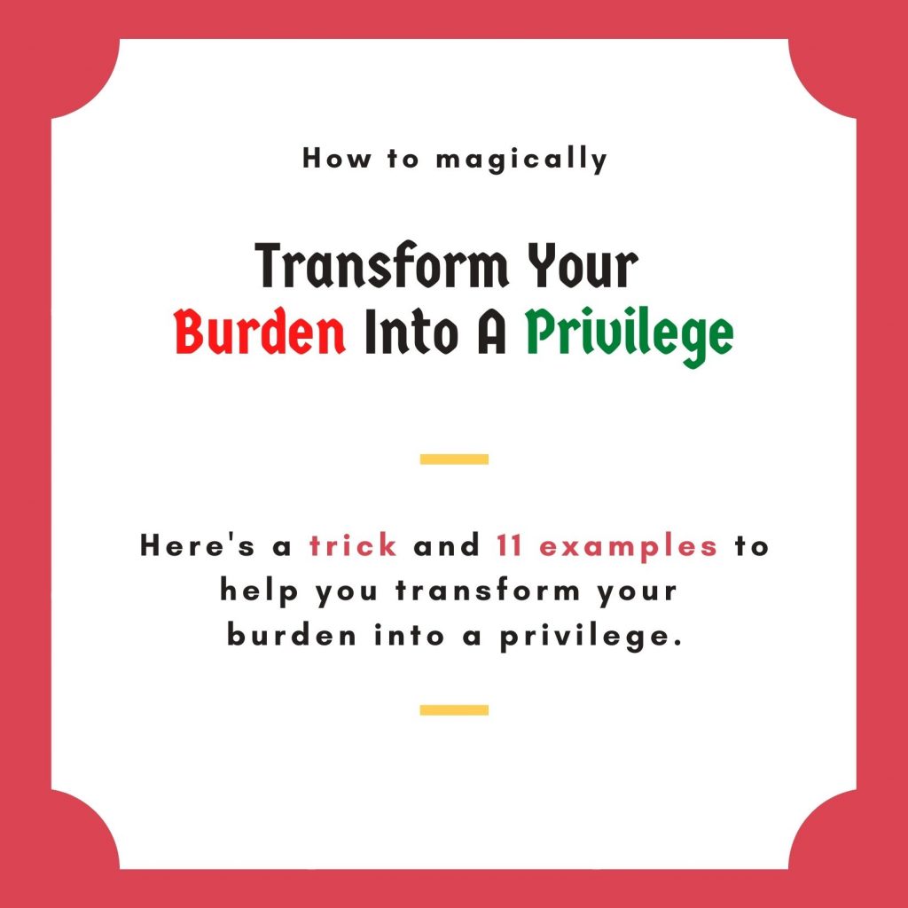 how you can magically tranform your burden into privilage by reframing your have to’s into ge to’s