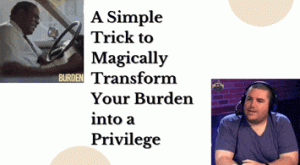 Read more about the article A Simple Trick to Magically Transform Your Burden into a Privilege