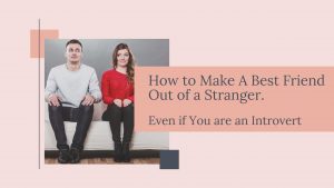 Read more about the article How to Make Best Friend Out of a Stranger Even if You are an Introvert